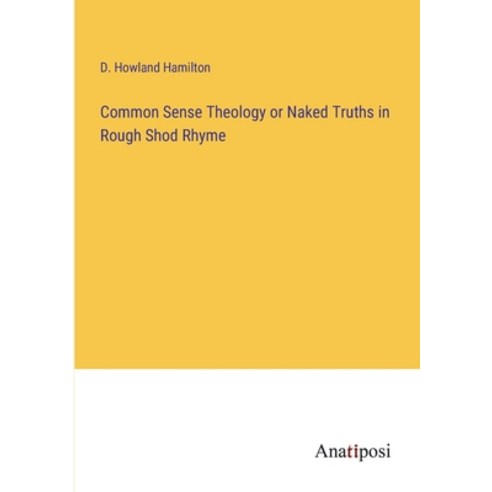(영문도서) Common Sense Theology or Naked Truths in Rough Shod Rhyme Paperback, Anatiposi Verlag, English, 9783382811884