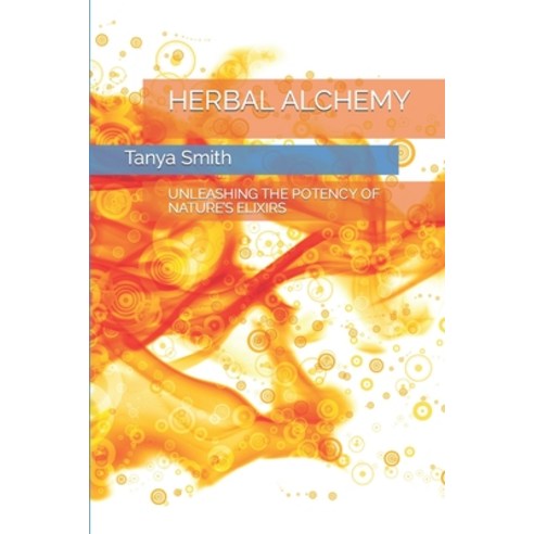 (영문도서) Herbal Alchemy: Unleashing the Potency of Nature''s Elixirs Paperback, Independently Published, English, 9798863001463