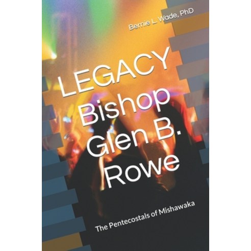 (영문도서) LEGACY Bishop G. B. Rowe: The Pentecostals of Mishawaka Paperback, Independently Published, English, 9798865857006