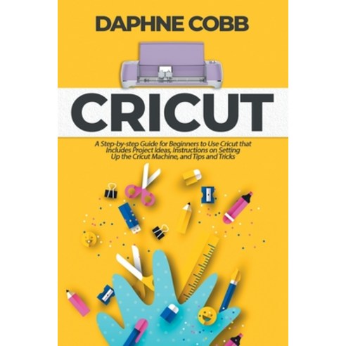 Cricut: A Step-by-step Guide for Beginners to Use Cricut that Includes Project Ideas Instructions o... Paperback, 13 October Ltd, English, 9781914115325