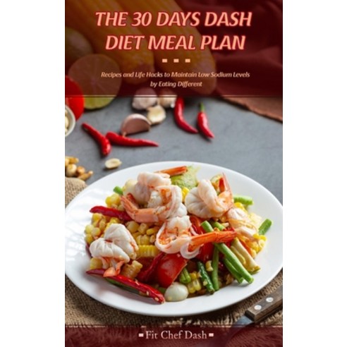 The 30 Day''s Dash Diet Meal Plan: You Won''t Miss Salt With These Tasty Low Sodium Recipes Designed b... Hardcover, Fit Chef Team, English, 9781802732511