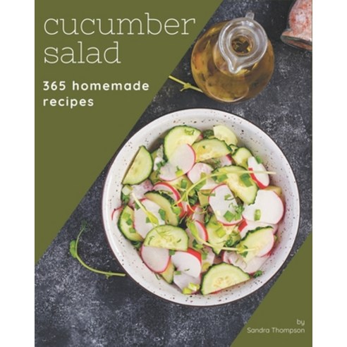 365 Homemade Cucumber Salad Recipes: Cucumber Salad Cookbook - All The Best Recipes You Need are Here! Paperback, Independently Published, English, 9798574180617