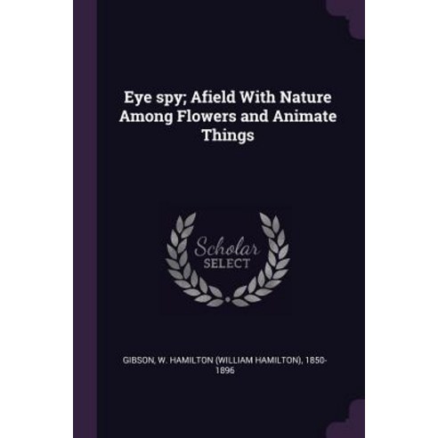 (영문도서) Eye Spy; Afield with Nature Among Flowers and Animate Things Paperback, Palala Press, English, 9781379260905