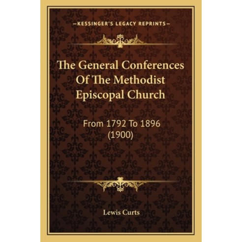 (영문도서) The General Conferences Of The Methodist Episcopal Church: From 1792 To 1896 (1900) Paperback, Kessinger Publishing, English, 9781165810062