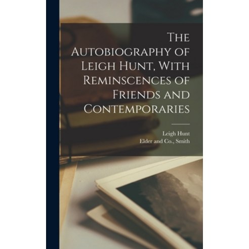 (영문도서) The Autobiography of Leigh Hunt With Reminscences of Friends and Contemporaries Hardcover, Legare Street Press, English, 9781018488158