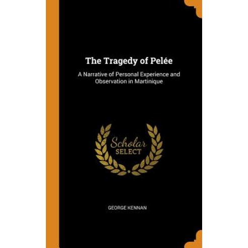 (영문도서) The Tragedy of Pelée: A Narrative of Personal Experience and Observation in Martinique Hardcover, Franklin Classics, English, 9780342223039