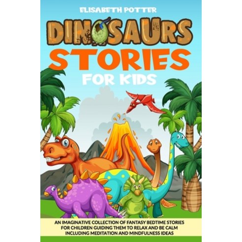 Dinosaur Stories for Kids: An Imaginative Collection of Fantasy Bedtime Stories for Children Guiding... Paperback, Independently Published