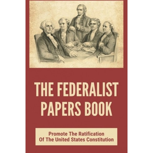 The Federalist Papers Book: Promote The Ratification Of The United States Constitution: What Was The... Paperback, Independently Published, English, 9798743762996
