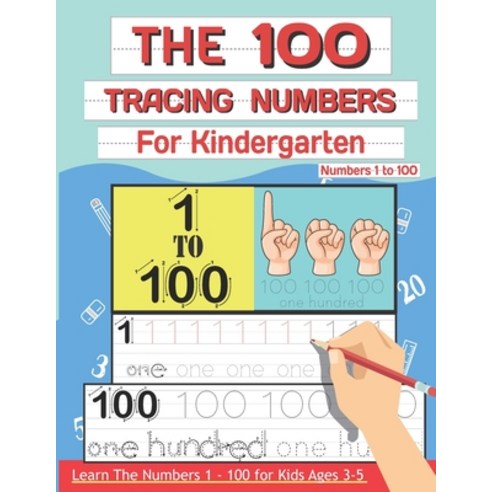 The 100 Tracing Numbers For Kindergarten: Learn the Numbers 1-100 For Preschoolers and Kids Ages 3-5 Paperback, Independently Published, English, 9798599524274