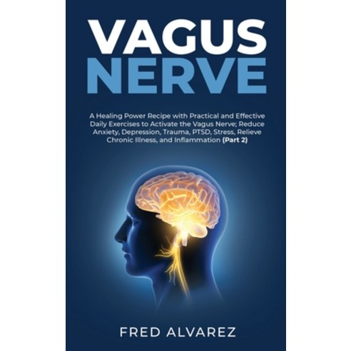 (영문도서) Vagus Nerve: A Healing Power Recipe with Practical and Effective Daily Exercises to Activate ... Hardcover, Fred Alvarez, English, 9781801384698