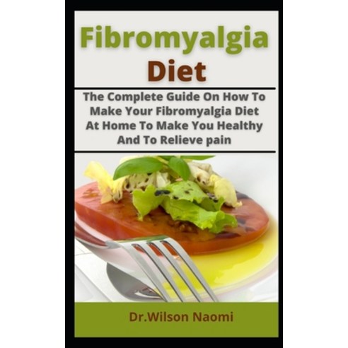 (영문도서) Fibromyalgia Diet: The complete Guide On How To Make Your Fibromyalgia Diet At Home To Make Y... Paperback, Independently Published, English, 9798539283193