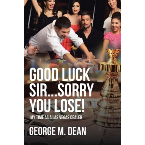 (영문도서) Good Luck Sir...Sorry You Lose!: My time as a Las Vegas Dealer Paperback, Page Publishing, Inc., English, 9781646283774
