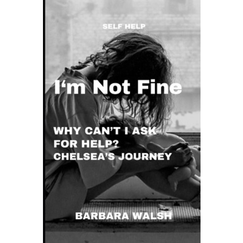 (영문도서) I''m Not Fine: Why Can''t I Ask For Help - Chelsea''s Journey Paperback, Independently Published, English, 9798328907163