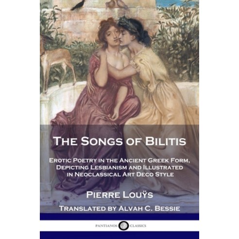 The Songs of Bilitis: Erotic Poetry in the Ancient Greek Form Depicting Lesbianism and Illustrated ... Paperback, Pantianos Classics