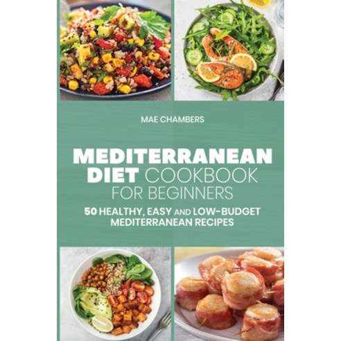 (영문도서) Mediterranean Diet Cookbook for Beginners: 50 Healthy Easy and Low-Budget Mediterranean Recipes Paperback, Mae Chambers, English, 9781803257242