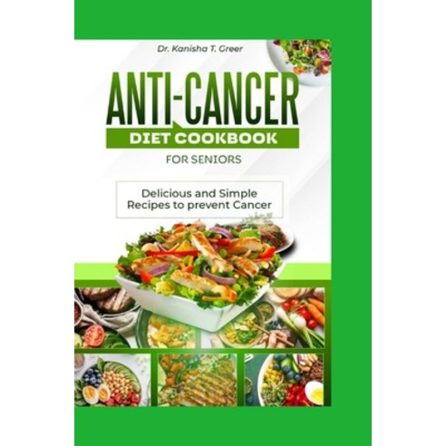 (영문도서) Anti-cancer diet cookbook for seniors: Delicious and simple recipes to prevent cancer Paperback, Independently Published, English, 9798884949874