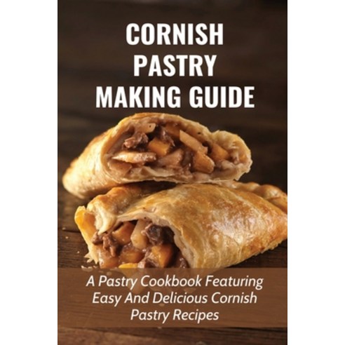 (영문도서) Cornish Pastry Making Guide: A Pastry Cookbook Featuring Easy And Delicious Cornish Pastry Re... Paperback, Independently Published, English, 9798519334884