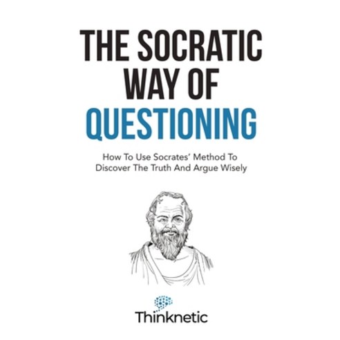 (영문도서) The Socratic Way Of Questioning: How To Use Socrates'' Method To Discover The Truth And Argue ... Paperback, M & M Limitless Online Inc., English, 9781646963850