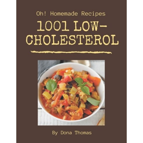 Oh! 1001 Homemade Low-Cholesterol Recipes: A Homemade Low-Cholesterol Cookbook You Will Need Paperback, Independently Published, English, 9798697145128