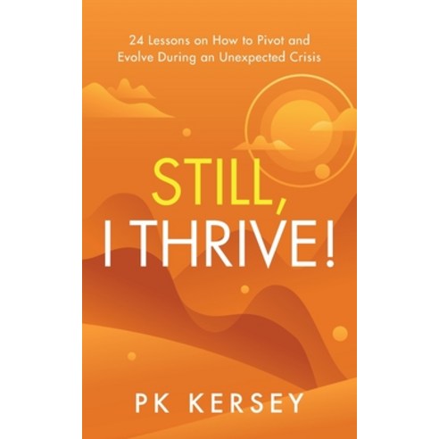 (영문도서) Still I Thrive!: 24 Lessons on How to Pivot and Evolve During an Unexpected Crisis Paperback, Purposely Created Publishin..., English, 9781644844113