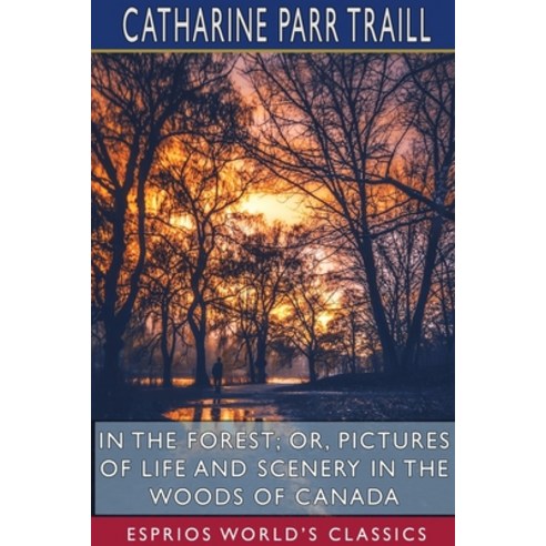 In the Forest; or Pictures of Life and Scenery in the Woods of Canada (Esprios Classics) Paperback, Blurb, English, 9781715628369