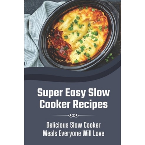 (영문도서) Super Easy Slow Cooker Recipes: Delicious Slow Cooker Meals Everyone Will Love: Slow Cooker R... Paperback, Independently Published, English, 9798460381654