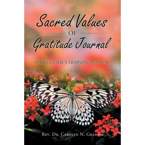 Sacred Values of Gratitude Journal: Spirit-Guide''s Training Manual Paperback, Balboa Press