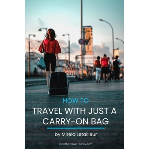 (영문도서) How to travel with just a carry-on bag: Smart packing tips to travel light Paperback, Independently Published, English, 9798533249973