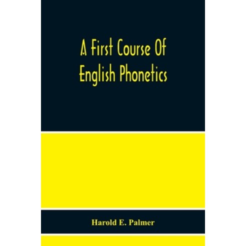 A First Course Of English Phonetics Including An Explanation Of The Scope Of The Science Of Phoneti... Paperback, Alpha Edition, 9789354217562