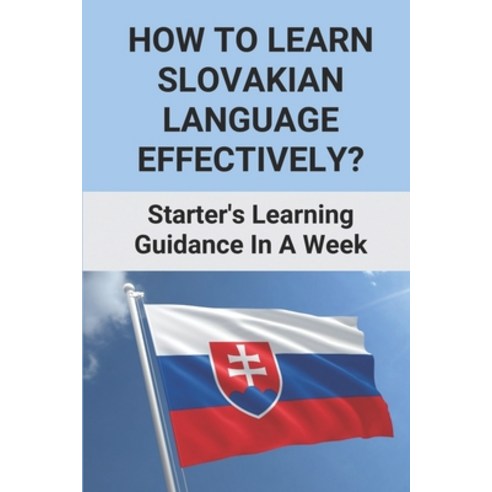(영문도서) How To Learn Slovakian Language Effectively?: Starter''s Learning Guidance In A Week: Slovak L... Paperback, Independently Published, English, 9798520744191