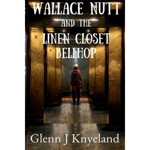 (영문도서) Wallace Nutt and the Linen Closet Bellhop Paperback, Lulu.com, English, 9781387660803