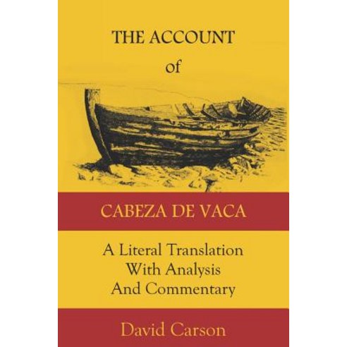 The Account of Cabeza de Vaca: A Literal Translation with Analysis and Commentary Paperback, Living Water Specialties, English, 9781732687417