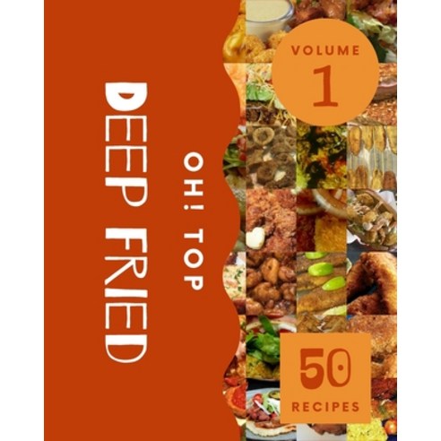 (영문도서) Oh! Top 50 Deep Fried Recipes Volume 1: Welcome to Deep Fried Cookbook Paperback, Independently Published, English, 9798749777642