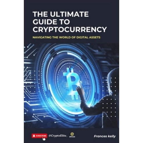 (영문도서) The Ultimate Guide to Cryptocurrency: Navigating the World of Digital Assets Paperback, Independently Published, English, 9798864584002