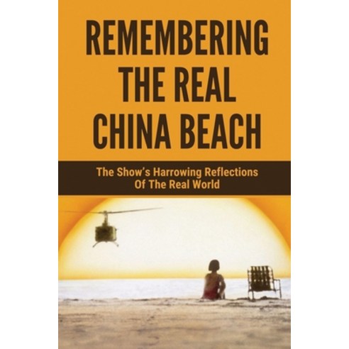 (영문도서) Remembering The Real China Beach: The Show''s Harrowing Reflections Of The Real World: China B... Paperback, Independently Published, English, 9798511281285