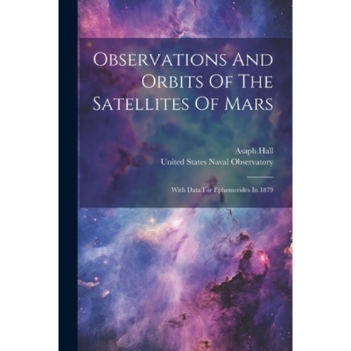 (영문도서) Observations And Orbits Of The Satellites Of Mars: With Data For Ephemerides In 1879 Paperback, Legare Street Press, English, 9781021590060