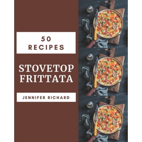 50 Stovetop Frittata Recipes: Start a New Cooking Chapter with Stovetop Frittata Cookbook! Paperback, Independently Published, English, 9798576420513