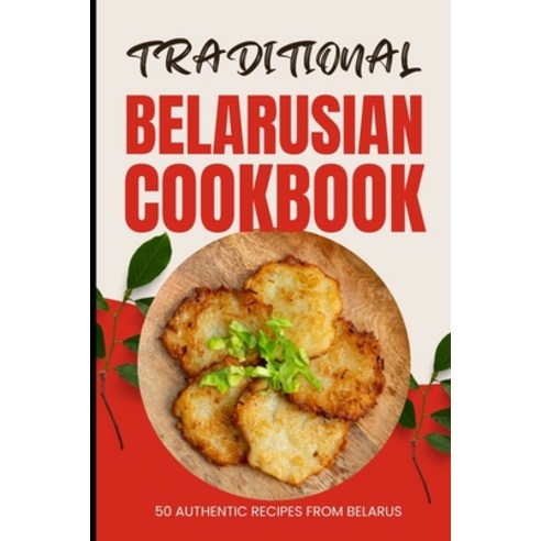 (영문도서) Traditional Belarusian Cookbook: 50 Authentic Recipes from Belarus Paperback, Independently Published, English, 9798883183460