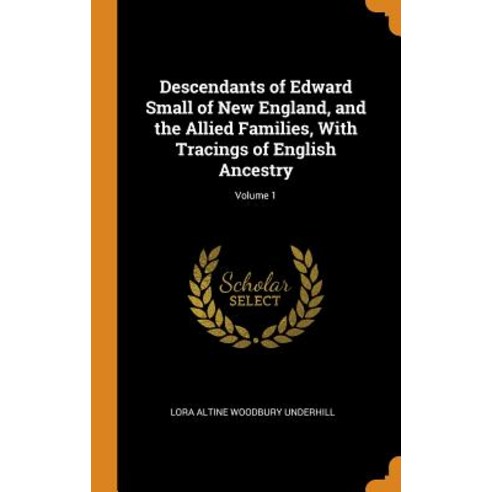 Descendants of Edward Small of New England and the Allied Families With Tracings of English Ancest... Hardcover, Franklin Classics
