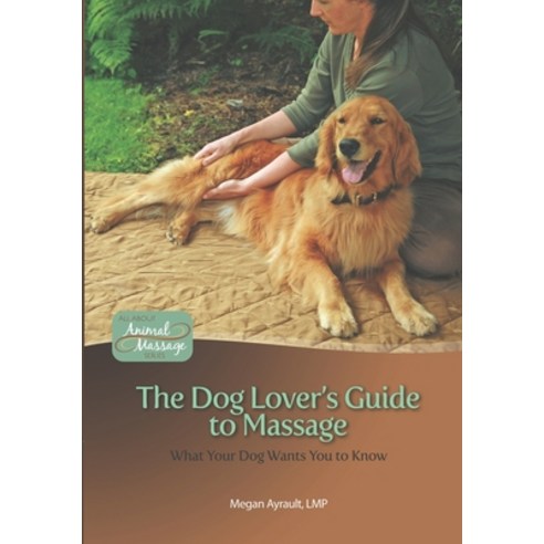 (영문도서) The Dog Lover''s Guide to Massage: What Your Dog Wants You to Know Paperback, Touch with Heart Press, English, 9780982255605