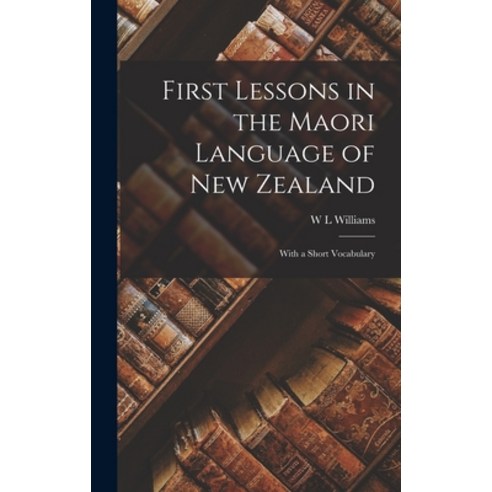 (영문도서) First Lessons in the Maori Language of New Zealand: With a Short Vocabulary Hardcover, Legare Street Press, English, 9781015613614