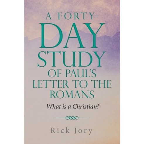 (영문도서) A Forty-Day Study of Paul''s Letter to the Romans: What is a Christian? Paperback, WestBow Press, English, 9781973699705