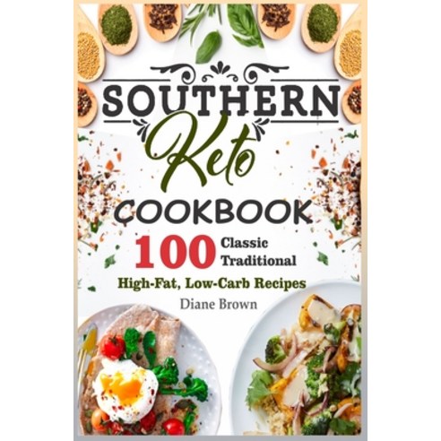 Southern Keto Cookbook: 100 Classic Traditional High-Fat Low-Carb Recipes Paperback, Independently Published