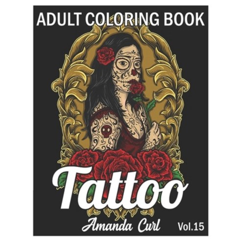 Tattoo Adult Coloring Book: An Adult Coloring Book with Awesome Sexy and Relaxing Tattoo Designs f... Paperback, Independently Published, English, 9798580012018