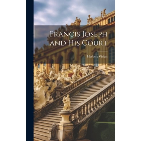 (영문도서) Francis Joseph and his Court Hardcover, Legare Street Press, English, 9781019839003