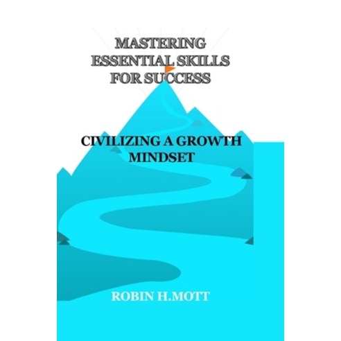 (영문도서) Mastering Essential Skills For Success: Civilizing A Growth Mindset Paperback, Independently Published, English, 9798324303150
