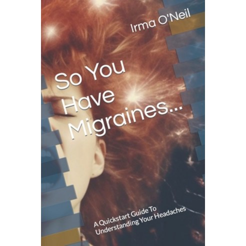 (영문도서) So You Have Migraines...: A Quickstart Guide To Understanding Your Headaches Paperback, Independently Published, English, 9798396388437