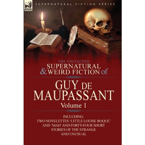 The Collected Supernatural and Weird Fiction of Guy de Maupassant: Volume 1-Including Two Novelettes... Hardcover, Leonaur Ltd