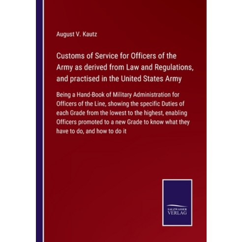 (영문도서) Customs of Service for Officers of the Army as derived from Law and Regulations and practise... Paperback, Salzwasser-Verlag, English, 9783752560725