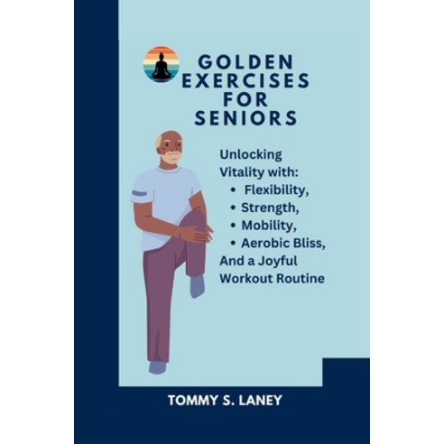 (영문도서) Golden Exercises for Seniors: Unlocking Vitality with Flexibility Strength Mobility Aerobi... Paperback, Independently Published, English, 9798875922480